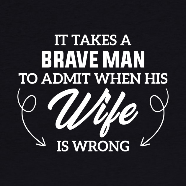 It Takes A Brave Man To Admit When His Wife Is Wrong by Azz4art